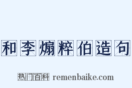 和李煽粹伯造句是什么意思的图片
